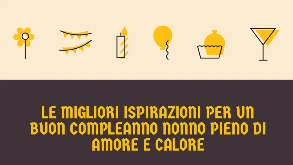 Le migliori ispirazioni per un buon compleanno nonno pieno di amore e calore