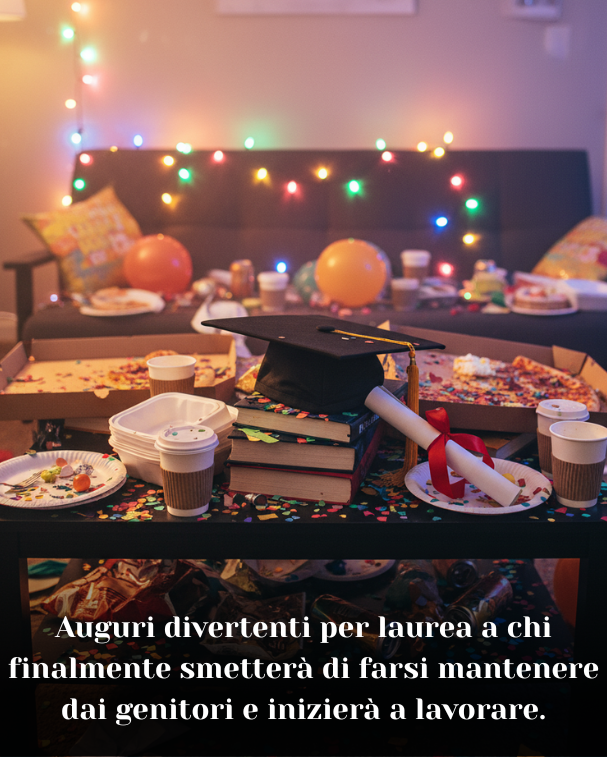 Auguri divertenti per laurea a chi finalmente smetterà di farsi mantenere dai genitori e inizierà a lavorare
