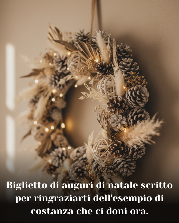 Biglietto di auguri di natale scritto per ringraziarti dell'esempio di costanza che ci doni ora