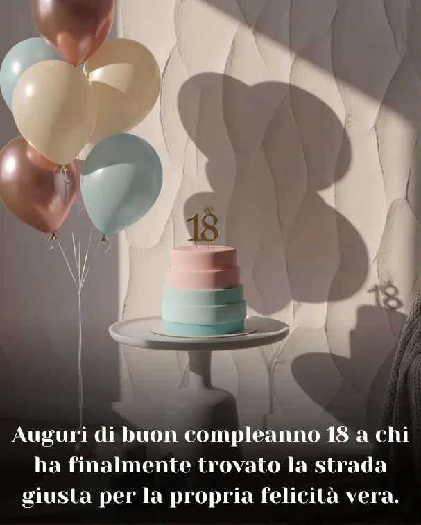 Auguri di buon compleanno 18 a chi ha finalmente trovato la strada giusta per la propria felicità vera